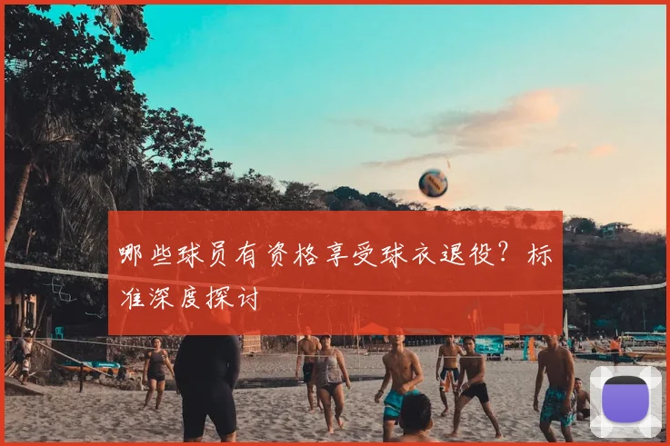 哪些球员有资格享受球衣退役？标准深度探讨