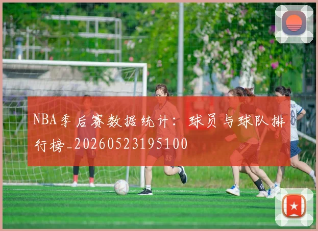 NBA季后赛数据统计：球员与球队排行榜_20260523195100