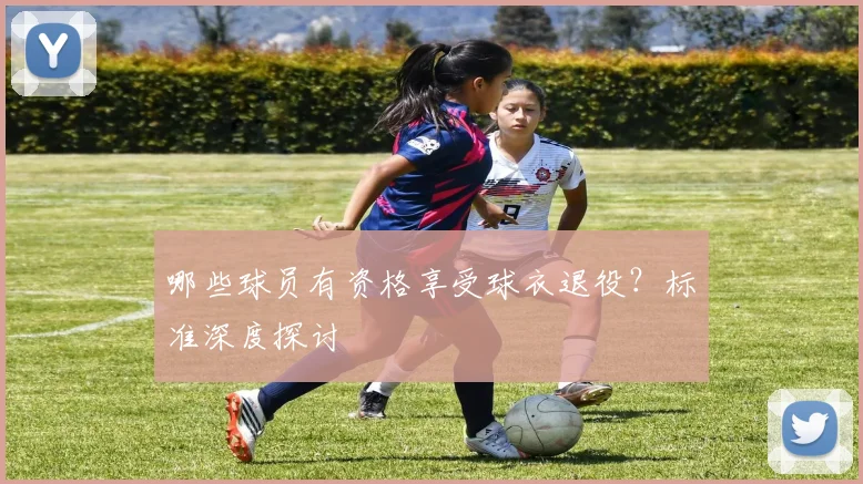 哪些球员有资格享受球衣退役?标准深度探讨